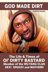 Cover image for God Made Dirt: The Life & Times of Ol' Dirty Bastard