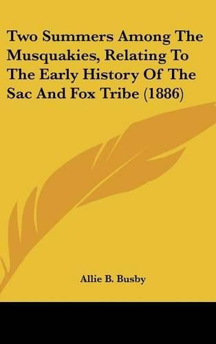 Cover image for Two Summers Among the Musquakies, Relating to the Early History of the Sac and Fox Tribe (1886)