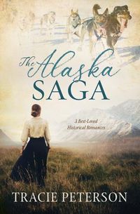 Cover image for The Alaska Saga: 3 Best-Loved Historical Romances