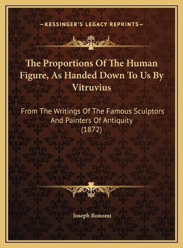 The Proportions of the Human Figure, as Handed Down to Us by Vitruvius: From the Writings of the Famous Sculptors and Painters of Antiquity (1872)