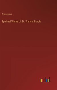 Cover image for Spiritual Works of St. Francis Borgia