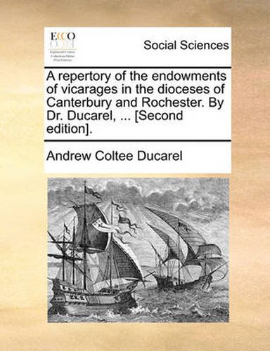 Cover image for A Repertory of the Endowments of Vicarages in the Dioceses of Canterbury and Rochester. by Dr. Ducarel, ... [Second Edition].