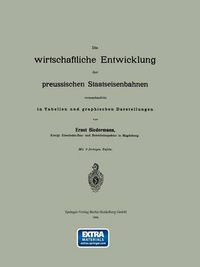 Cover image for Die Wirtschaftliche Entwicklung Der Preussischen Staatseisenbahnen Veranschaulicht in Tabellen Und Graphischen Darstellungen