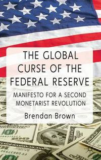 Cover image for The Global Curse of the Federal Reserve: Manifesto for a Second Monetarist Revolution