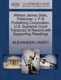 Cover image for William James Sidis, Petitioner, V. F-R Publishing Corporation. U.S. Supreme Court Transcript of Record with Supporting Pleadings