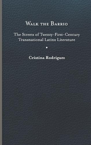 Cover image for Walk the Barrio: The Streets of Twenty-First-Century Transnational Latinx Literature