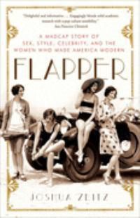 Cover image for Flapper: A Madcap Story of Sex, Style, Celebrity, and the Women Who Made America Modern