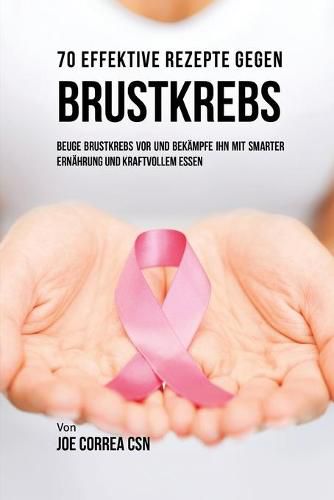 Cover image for 70 Effektive Rezepte gegen Brustkrebs: Beuge Brustkrebs vor und bekampfe ihn mit smarter Ernahrung und kraftvollem Essen