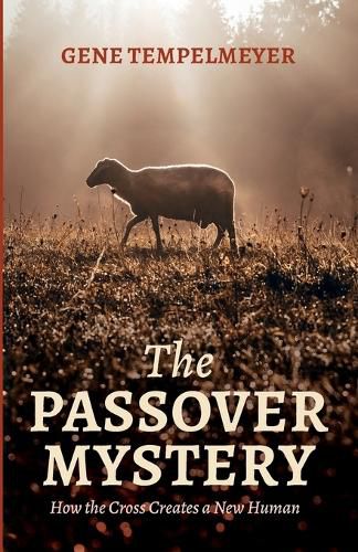 Cover image for The Passover Mystery: How the Cross Creates a New Human