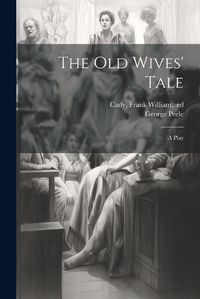 Cover image for The Old Wives' Tale; a Play