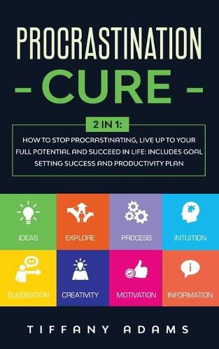 Cover image for Procrastination Cure: 2 In 1: How to Stop Procrastinating, Live up to Your Full Potential and Succeed in Life: Includes Goal Setting Success and Productivity Plan