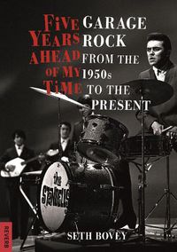 Cover image for Five Years Ahead of My Time: Garage Rock from the 1950s to the Present