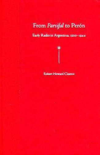 Cover image for From Parsifal to Peron: Early Radio in Argentina, 1920-1944