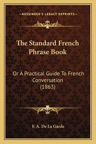 Cover image for The Standard French Phrase Book: Or a Practical Guide to French Conversation (1863)