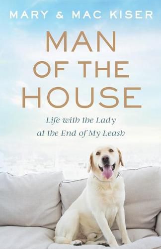 Cover image for Man of the House: Life with the Lady at the End of My Leash