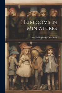 Cover image for Heirlooms in Miniatures