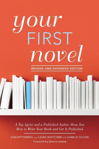 Cover image for Your First Novel Revised and Expanded: A Top Agent and a Published Author Show You How to Write Your Book and Get It Published Burst: Foreword by Dennis Lehane