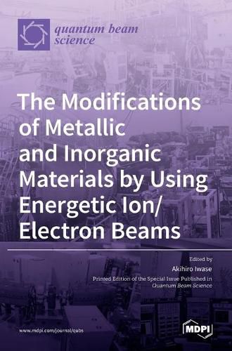 Cover image for The Modifications of Metallic and Inorganic Materials by Using Energetic Ion/Electron Beams