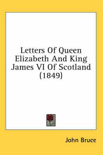 Cover image for Letters of Queen Elizabeth and King James VI of Scotland (1849)