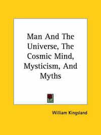 Cover image for Man and the Universe, the Cosmic Mind, Mysticism, and Myths