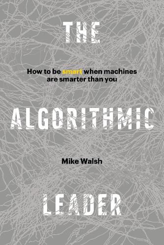 Cover image for The Algorithmic Leader: How to Be Smart When Machines Are Smarter Than You