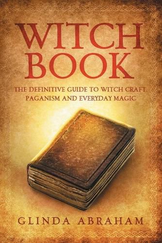 Cover image for Witch Book: A Definitive Guide To Witch Craft, Paganism and Everyday Magic: A Definitive Guide To Witch Craft, Paganism and Everyday Magic