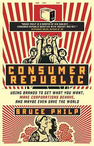 Cover image for Consumer Republic: Using Brands to Get What You Want, Make Corporations Behave, and Maybe Even Save the World