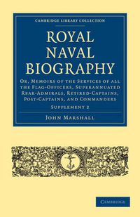 Cover image for Royal Naval Biography Supplement: Or, Memoirs of the Services of All the Flag-Officers, Superannuated Rear-Admirals, Retired-Captains, Post-Captains, and Commanders