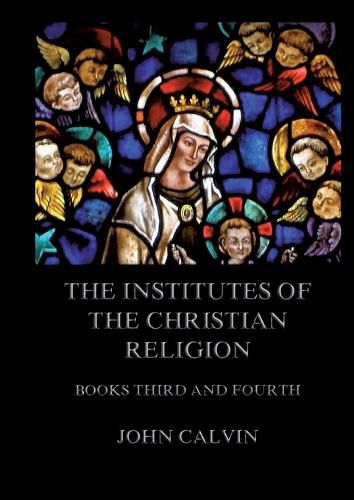 Cover image for The Institutes Of The Christian Religion, Books Third and Fourth