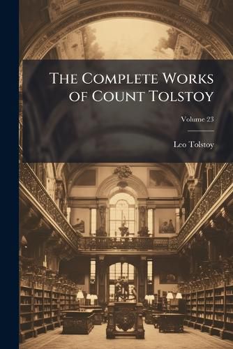 The Complete Works of Count Tolstoy, Volume 23