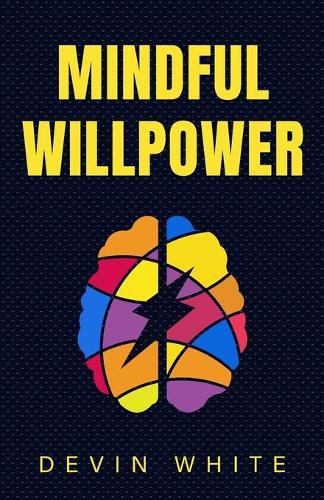 Cover image for Mindful Willpower: Achieve Your Goals by Training Your Mind to Gain Focus, Build Better Habits, and Increase Self-Control