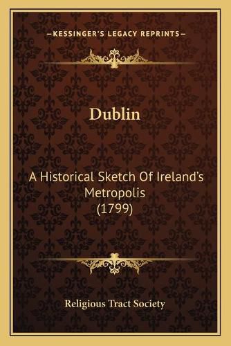 Dublin: A Historical Sketch of Ireland's Metropolis (1799)