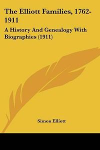 Cover image for The Elliott Families, 1762-1911: A History and Genealogy with Biographies (1911)