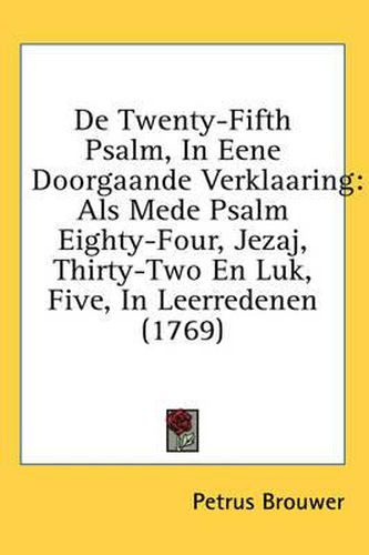 Cover image for de Twenty-Fifth Psalm, in Eene Doorgaande Verklaaring: ALS Mede Psalm Eighty-Four, Jezaj, Thirty-Two En Luk, Five, in Leerredenen (1769)