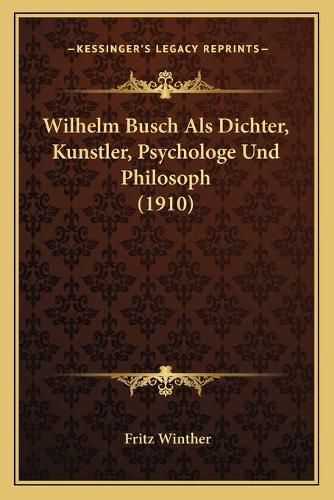 Cover image for Wilhelm Busch ALS Dichter, Kunstler, Psychologe Und Philosoph (1910)