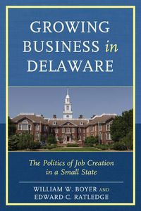 Cover image for Growing Business in Delaware: The Politics of Job Creation in a Small State