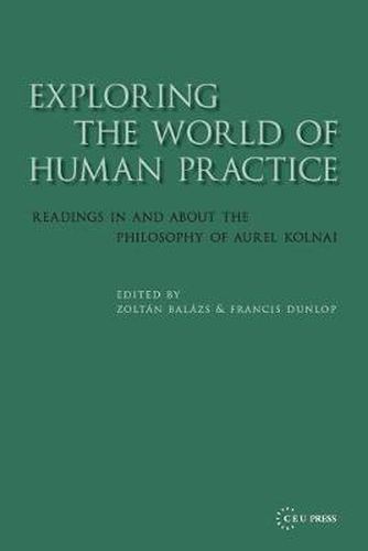 Exploring the World of Human Practice: Readings in and About the Philosophy of Aurel Kolnai