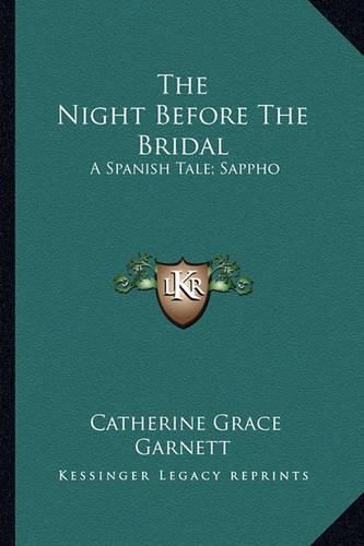 The Night Before the Bridal the Night Before the Bridal: A Spanish Tale; Sappho: A Dramatic Sketch and Other Poems (1a Spanish Tale; Sappho: A Dramatic Sketch and Other Poems (1824) 824)