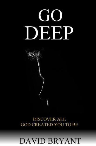 Cover image for Go Deep: Discover All God Created You to Be