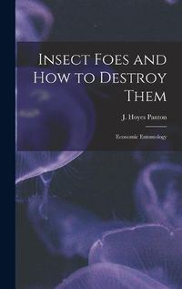 Cover image for Insect Foes and How to Destroy Them [microform]: Economic Entomology