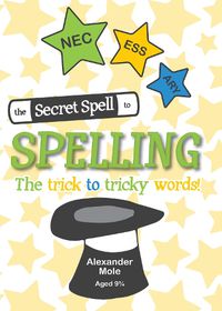 Cover image for The Secret Spell To Spelling: The trick to tricky words