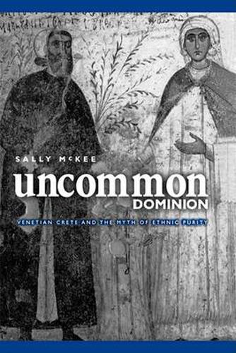 Cover image for Uncommon Dominion: Venetian Crete and the Myth of Ethnic Purity