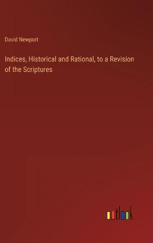 Cover image for Indices, Historical and Rational, to a Revision of the Scriptures