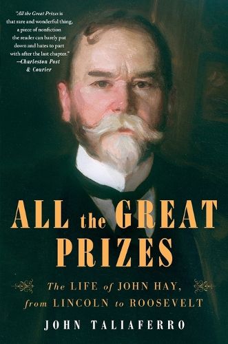 Cover image for All the Great Prizes: The Life of John Hay, from Lincoln to Roosevelt