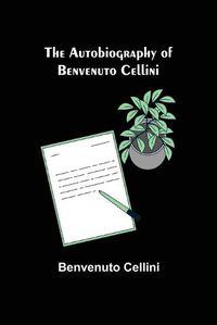 Cover image for The Autobiography of Benvenuto Cellini