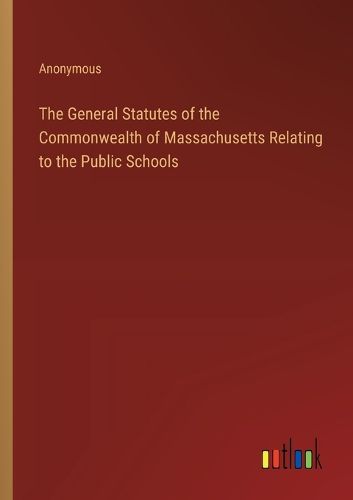 The General Statutes of the Commonwealth of Massachusetts Relating to the Public Schools