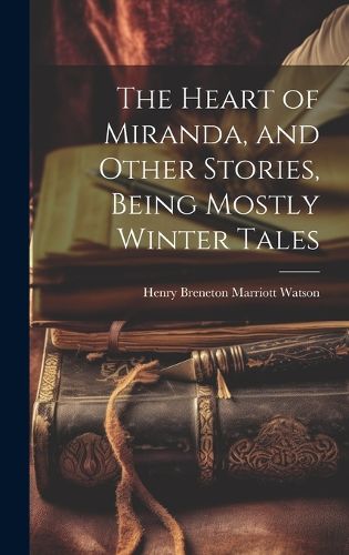 Cover image for The Heart of Miranda, and Other Stories, Being Mostly Winter Tales