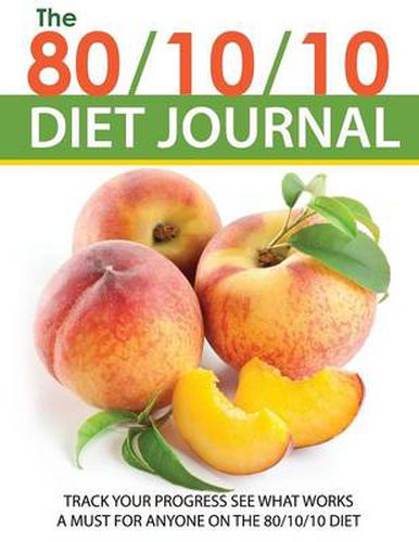 Cover image for The 80/10/10 Diet Journal: Track Your Progress See What Works: A Must for Anyone on the 80/10/10 Diet