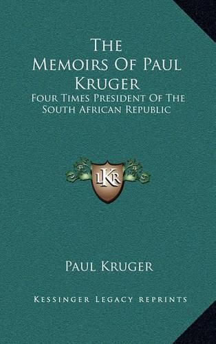 The Memoirs of Paul Kruger: Four Times President of the South African Republic