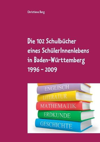 Cover image for Die 102 Schulbucher eines SchulerInnenlebens in Baden-Wurttemberg 1996 - 2009: Analyse der Geschlechterverhaltnisse in Schulbuchern